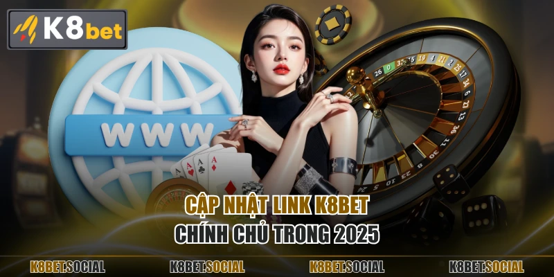 Cập nhật link K8BET chính chủ trong 2025