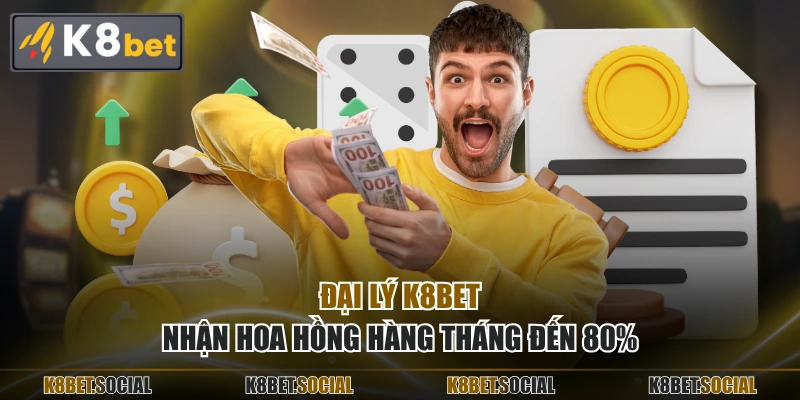 Đại lý K8BET nhận hoa hồng hàng tháng đến 80%