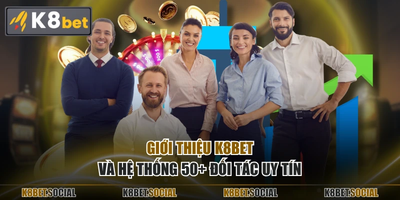 Giới thiệu K8BET và hệ thống 50+ đối tác uy tín