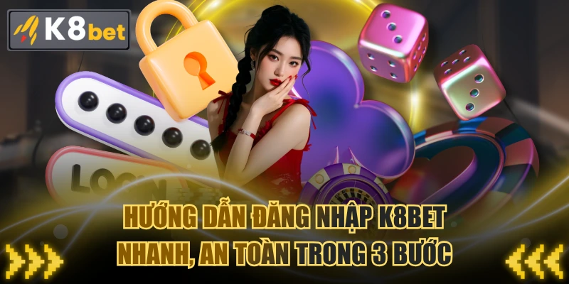 Hướng Dẫn Đăng Nhập K8BET Nhanh, An Toàn Trong 3 Bước