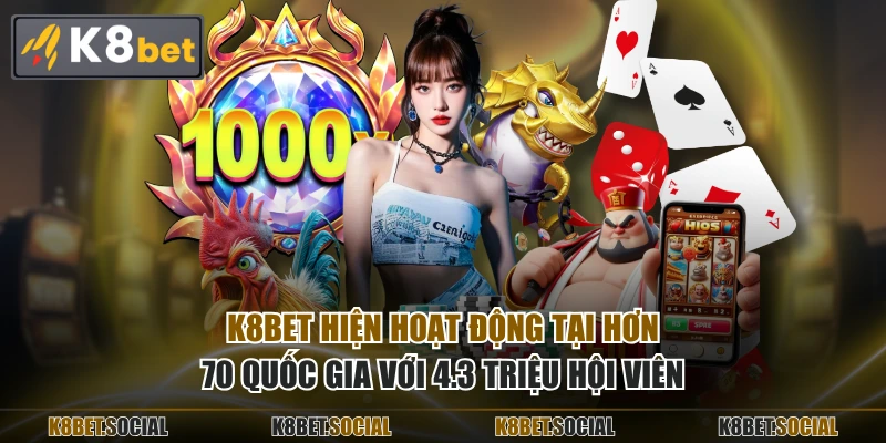 K8BET hiện hoạt động tại hơn 70 quốc gia với 4.3 triệu hội viên
