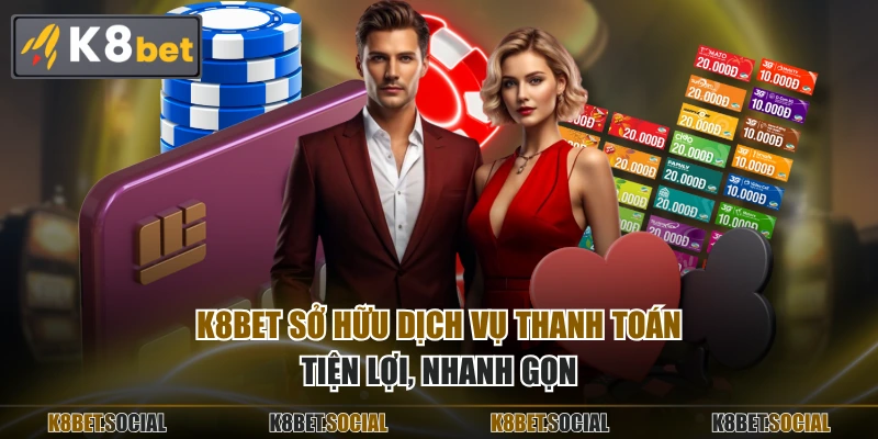K8BET sở hữu dịch vụ thanh toán tiện lợi, nhanh gọn