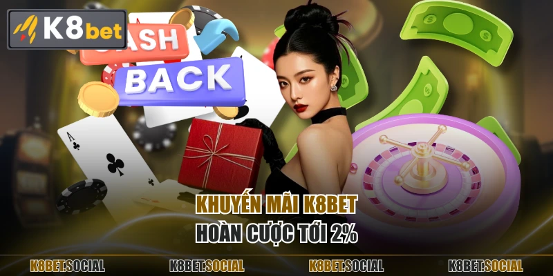 Khuyến mãi K8BET hoàn cược tới 2%
