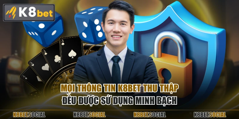 Mọi thông tin K8BET thu thập đều được sử dụng minh bạch