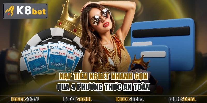 Nạp tiền K8BET nhanh gọn qua 4 phương thức an toàn