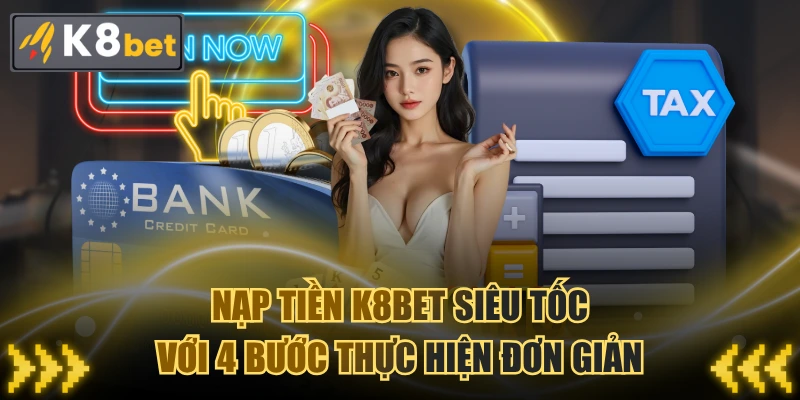 Nạp Tiền K8BET Siêu Tốc Với 4 Bước Thực Hiện Đơn Giản