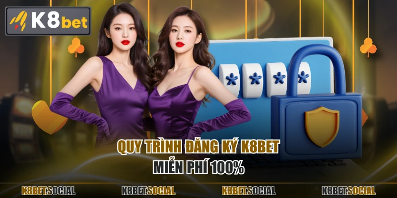 Quy trình đăng ký K8BET miễn phí 100%