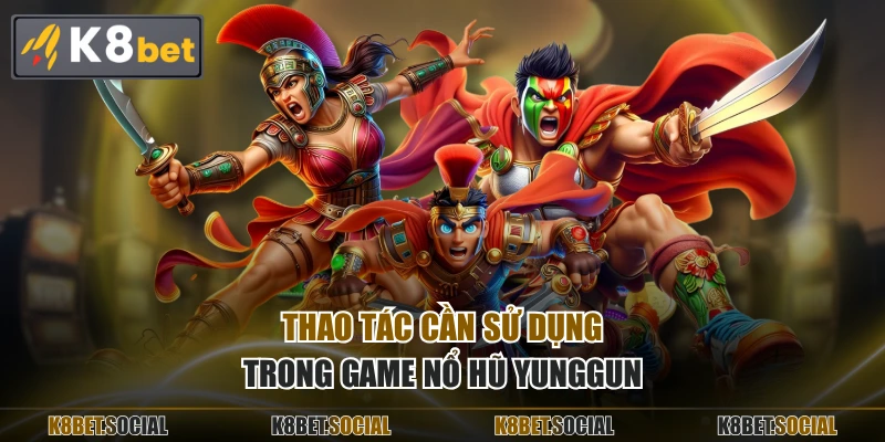 Thao tác cần sử dụng trong game nổ hũ Yunggun