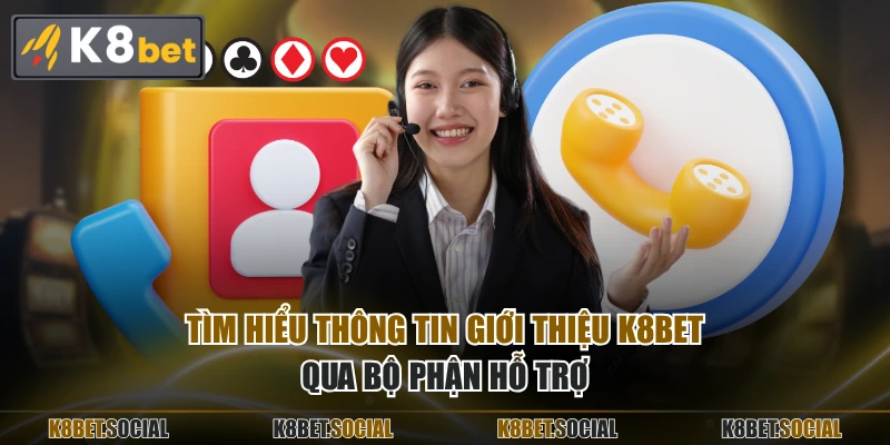 Tìm hiểu thông tin giới thiệu K8BET qua bộ phận hỗ trợ