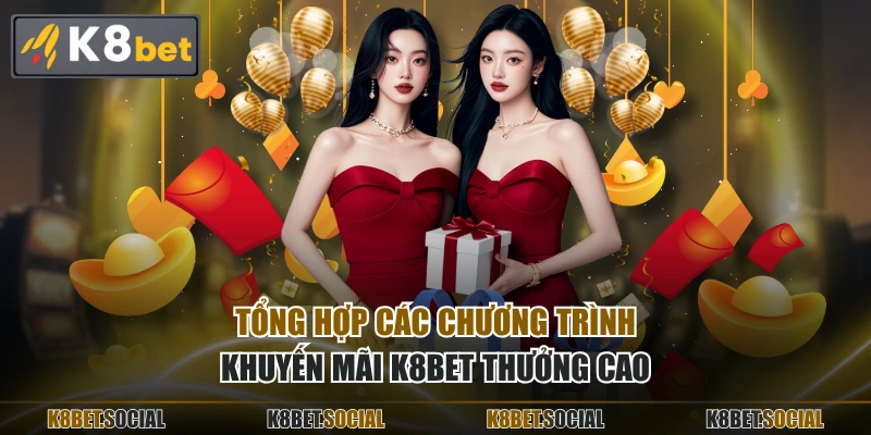 Tổng hợp các chương trình khuyến mãi K8BET thưởng cao
