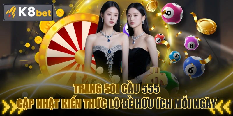 Trang Soi Cầu 555 Cập Nhật Kiến Thức Lô Đề Hữu Ích Mỗi Ngày